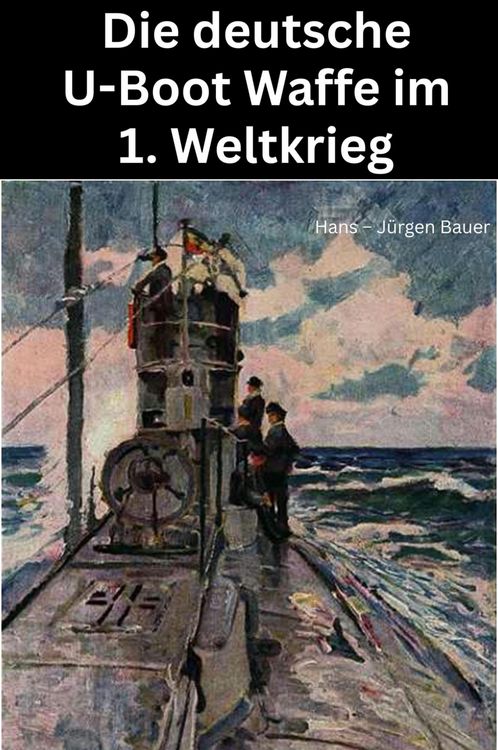 Produktbild: Die deutsche U-Boot Waffe im 1. Weltkrieg