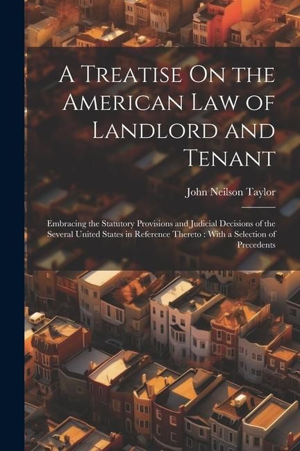 Produktbild: A Treatise On the American Law of Landlord and Tenant: Embracing the Statutory Provisions and Judicial Decisions of the Several United States in Refer