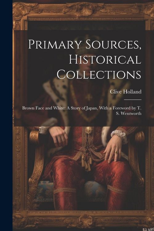 Produktbild: Primary Sources, Historical Collections: Brown Face and White: A Story of Japan, With a Foreword by T. S. Wentworth