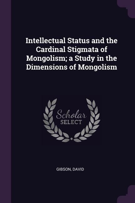 Produktbild: Intellectual Status and the Cardinal Stigmata of Mongolism; a Study in the Dimensions of Mongolism
