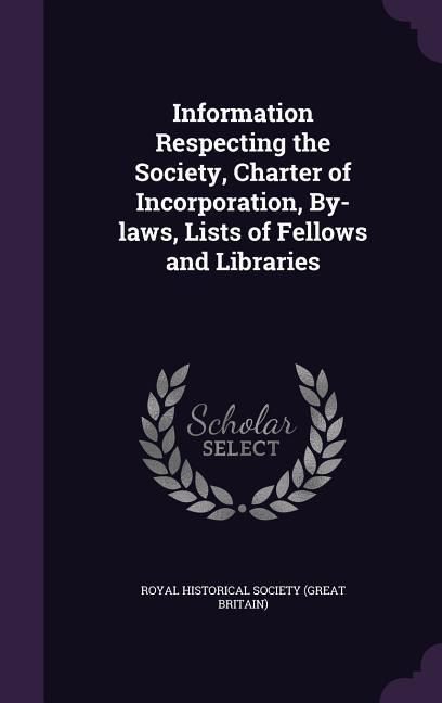 Produktbild: Information Respecting the Society, Charter of Incorporation, By-laws, Lists of Fellows and Libraries