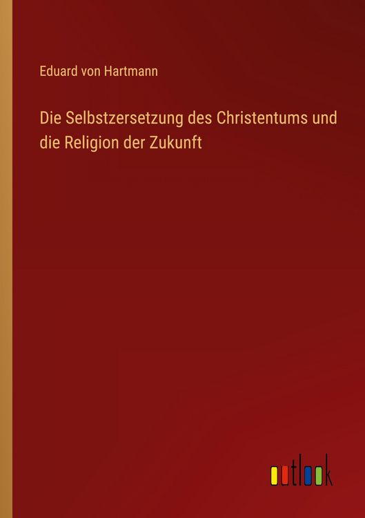 Produktbild: Die Selbstzersetzung des Christentums und die Religion der Zukunft