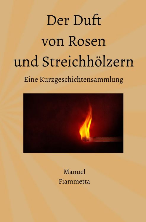 Produktbild: Der Duft von Rosen und Streichh&ouml;lzern - Eine Kurzgeschichtensammlung