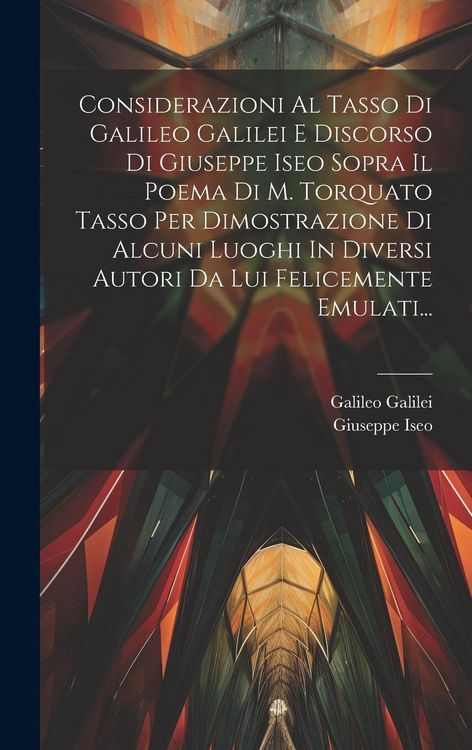 Produktbild: Considerazioni Al Tasso Di Galileo Galilei E Discorso Di Giuseppe Iseo Sopra Il Poema Di M. Torquato Tasso Per Dimostrazione Di Alcuni Luoghi In Diver