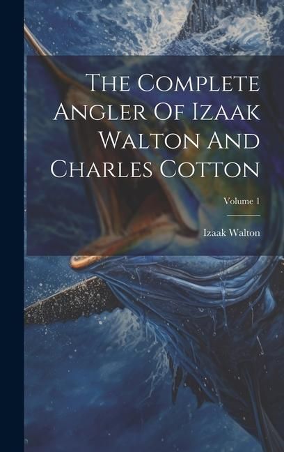 Produktbild: The Complete Angler Of Izaak Walton And Charles Cotton; Volume 1