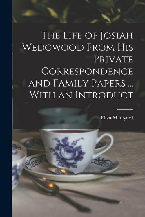 Produktbild: The Life of Josiah Wedgwood From his Private Correspondence and Family Papers ... With an Introduct