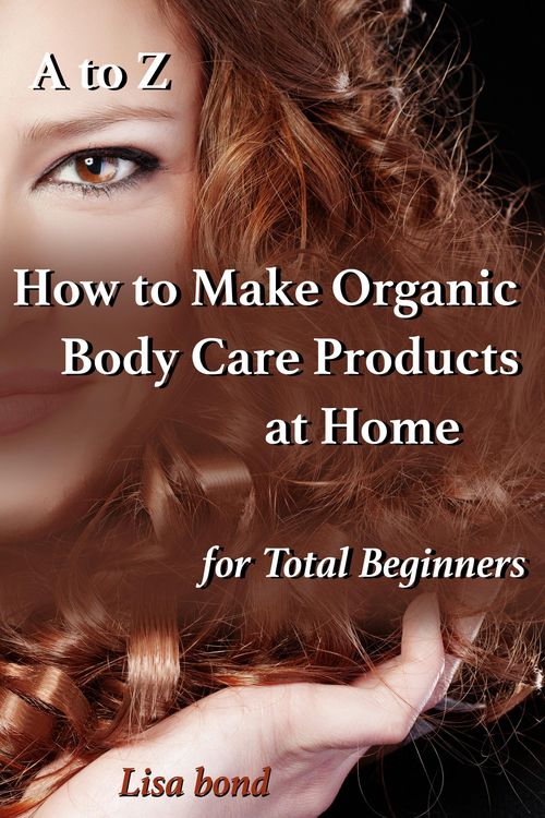 Produktbild: A to Z How to Make Organic Body Care Products at Home for Total Beginners