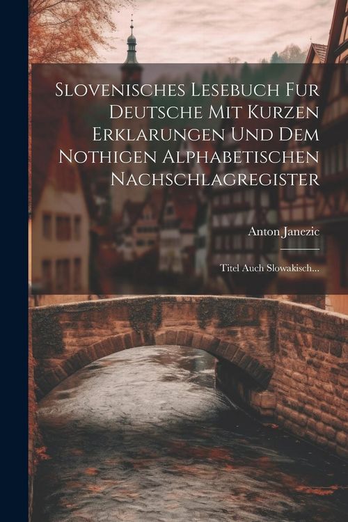 Produktbild: Slovenisches Lesebuch Fur Deutsche Mit Kurzen Erklarungen Und Dem Nothigen Alphabetischen Nachschlagregister: Titel Auch Slowakisch...