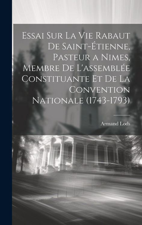 Produktbild: Essai Sur La Vie Rabaut De Saint-&Eacute;tienne, Pasteur a Nimes, Membre De L'assembl&eacute;e Constituante Et De La Convention Nationale (1743-1793)