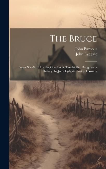 Produktbild: The Bruce: Books Xiv-Xx. How the Good Wife Taught Her Daughter. a Dietary, by John Lydgate. Notes. Glossary