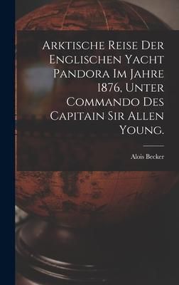 Produktbild: Arktische Reise der englischen Yacht Pandora im Jahre 1876, unter Commando des Capitain Sir Allen Young.