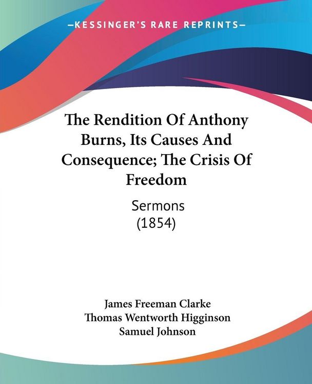 Produktbild: The Rendition Of Anthony Burns, Its Causes And Consequence; The Crisis Of Freedom