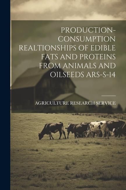 Produktbild: Production- Consumption Realtionships of Edible Fats and Proteins from Animals and Oilseeds Ars-S-14