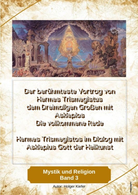 Produktbild: Der ber&uuml;hmteste Vortrag von Hermes Trismegistus dem Dreimaligen Gro&szlig;en mit Asklepios - Die vollkommene Rede - Begr&uuml;nder der Hermetischen Gesetze Kybal