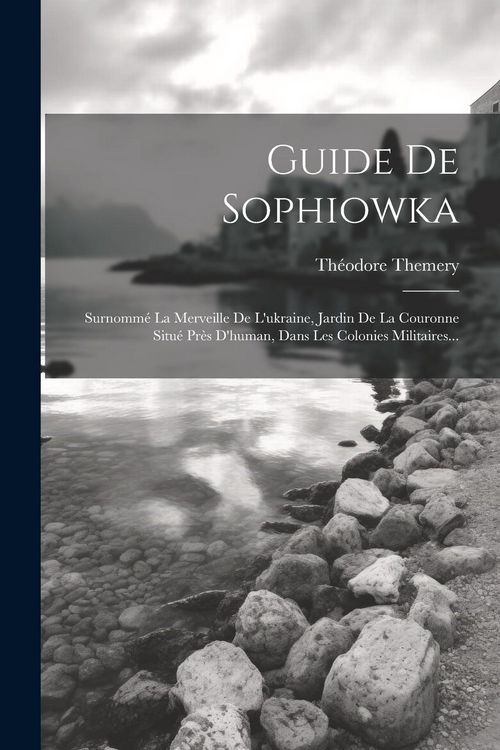 Produktbild: Guide De Sophiowka: Surnomm&eacute; La Merveille De L'ukraine, Jardin De La Couronne Situ&eacute; Pr&egrave;s D'human, Dans Les Colonies Militaires...