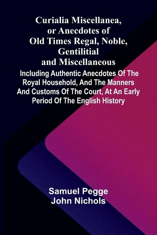 Produktbild: Curialia Miscellanea, or Anecdotes of Old Times Regal, Noble, Gentilitial, and Miscellaneous