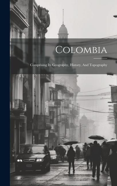 Produktbild: Colombia: Comprising Its Geography, History, And Topography
