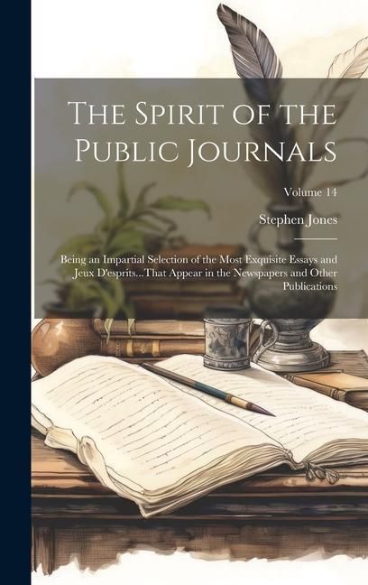 Produktbild: The Spirit of the Public Journals: Being an Impartial Selection of the Most Exquisite Essays and Jeux D'esprits...That Appear in the Newspapers and Ot