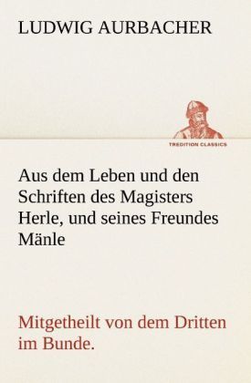 Produktbild: Aus dem Leben und den Schriften des Magisters Herle, und seines Freundes M&auml;nle