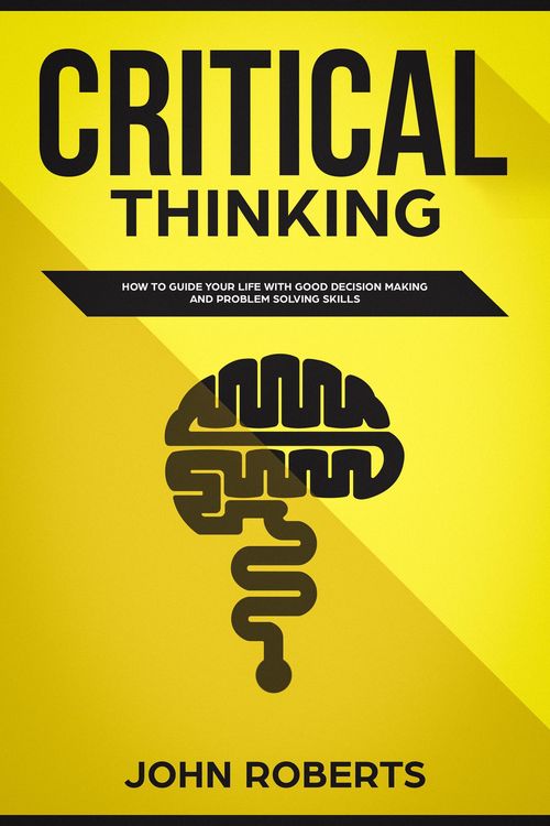 Produktbild: Critical Thinking: How to Guide your Life with Good Decision Making and Problem Solving Skills