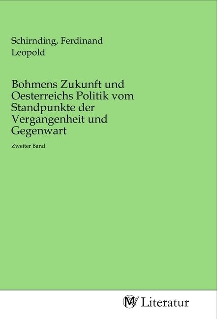 Produktbild: Bohmens Zukunft und Oesterreichs Politik vom Standpunkte der Vergangenheit und Gegenwart