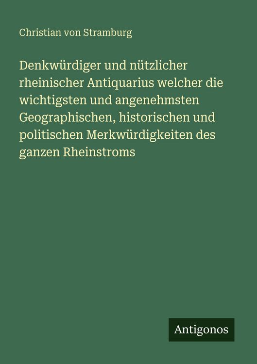Produktbild: Denkw&uuml;rdiger und n&uuml;tzlicher rheinischer Antiquarius welcher die wichtigsten und angenehmsten Geographischen, historischen und politischen Merkw&uuml;rdigke