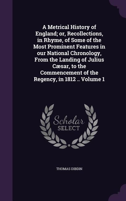 Produktbild: A Metrical History of England; or, Recollections, in Rhyme, of Some of the Most Prominent Features in our National Chronology, From the Landing of Jul