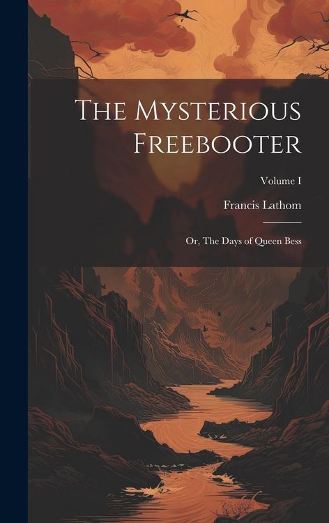Produktbild: The Mysterious Freebooter; or, The Days of Queen Bess; Volume I