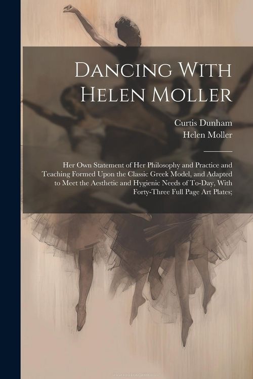 Produktbild: Dancing With Helen Moller; her own Statement of her Philosophy and Practice and Teaching Formed Upon the Classic Greek Model, and Adapted to Meet the