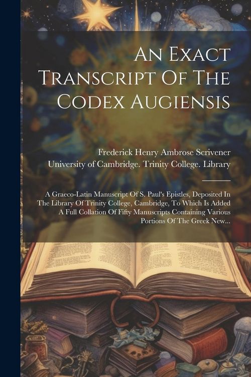 Produktbild: An Exact Transcript Of The Codex Augiensis: A Graeco-latin Manuscript Of S. Paul's Epistles, Deposited In The Library Of Trinity College, Cambridge, T