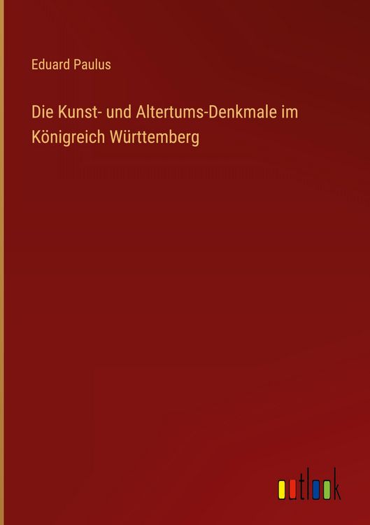 Produktbild: Die Kunst- und Altertums-Denkmale im K&ouml;nigreich W&uuml;rttemberg