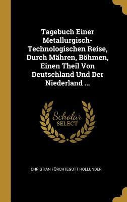 Produktbild: Tagebuch Einer Metallurgisch-Technologischen Reise, Durch M&auml;hren, B&ouml;hmen, Einen Theil Von Deutschland Und Der Niederland ...