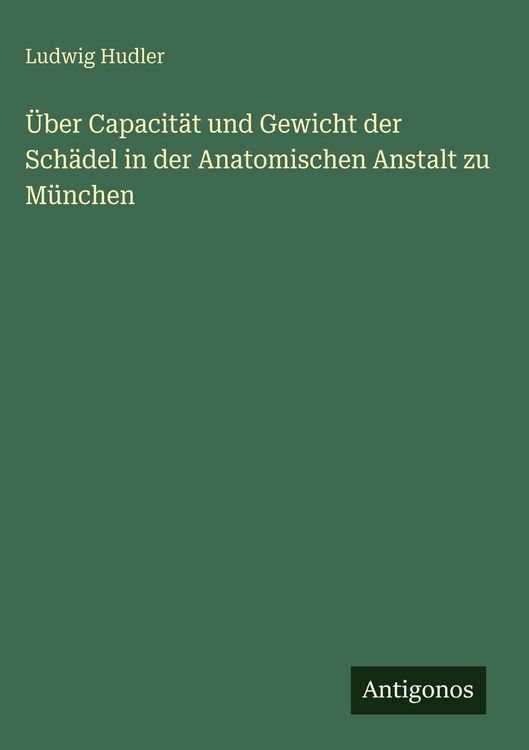 Produktbild: &Uuml;ber Capacit&auml;t und Gewicht der Sch&auml;del in der Anatomischen Anstalt zu M&uuml;nchen