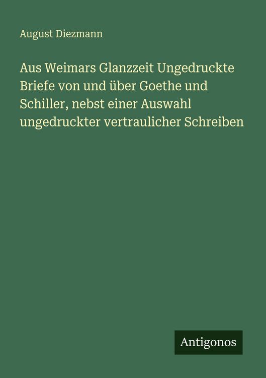 Produktbild: Aus Weimars Glanzzeit Ungedruckte Briefe von und &uuml;ber Goethe und Schiller, nebst einer Auswahl ungedruckter vertraulicher Schreiben