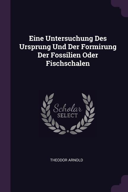 Produktbild: Eine Untersuchung Des Ursprung Und Der Formirung Der Fossilien Oder Fischschalen