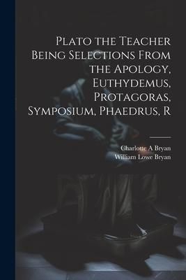 Produktbild: Plato the Teacher Being Selections From the Apology, Euthydemus, Protagoras, Symposium, Phaedrus, R