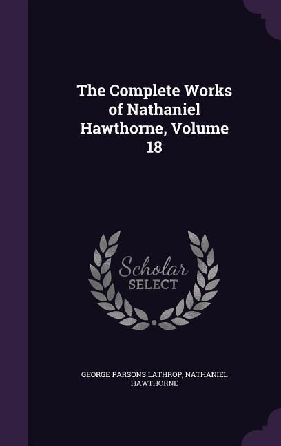 Produktbild: The Complete Works of Nathaniel Hawthorne, Volume 18