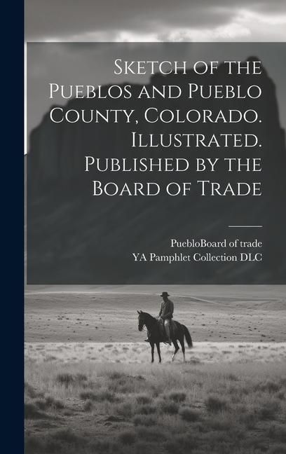 Produktbild: Sketch of the Pueblos and Pueblo County, Colorado. Illustrated. Published by the Board of Trade