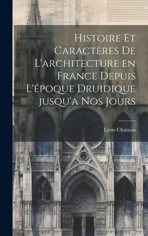 Produktbild: Histoire et caract&egrave;res de l'architecture en France depuis l'&eacute;poque druidique jusqu'a nos jours