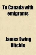Produktbild: To Canada with Emigrants; A Record of Actual Experiences