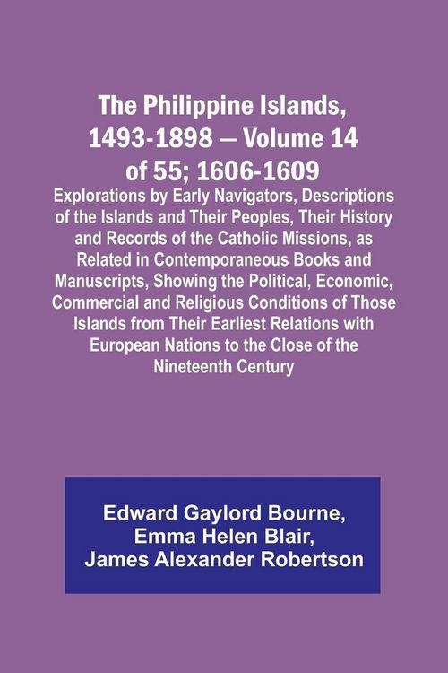 Produktbild: The Philippine Islands, 1493-1898 - Volume 14 of 55; 1606-1609 ;Explorations by Early Navigators, Descriptions of the Islands and Their Peoples, Their