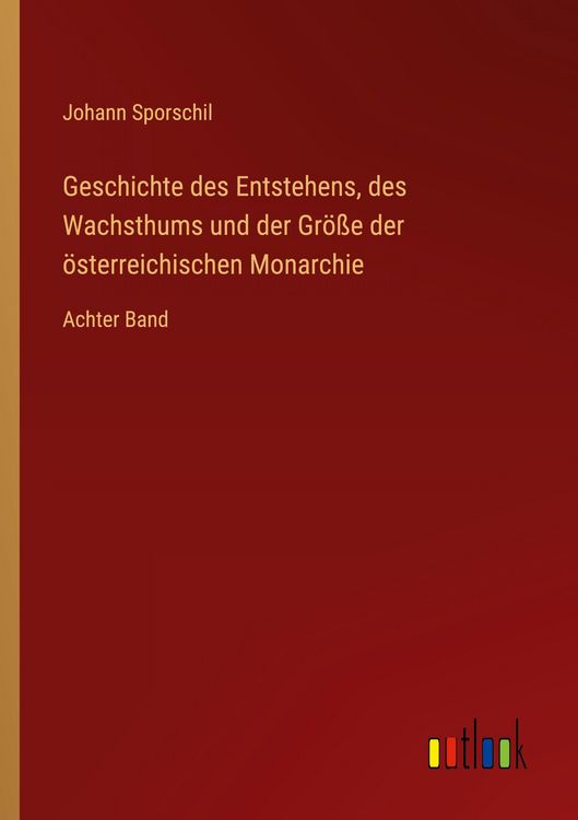 Produktbild: Geschichte des Entstehens, des Wachsthums und der Gr&ouml;&szlig;e der &ouml;sterreichischen Monarchie