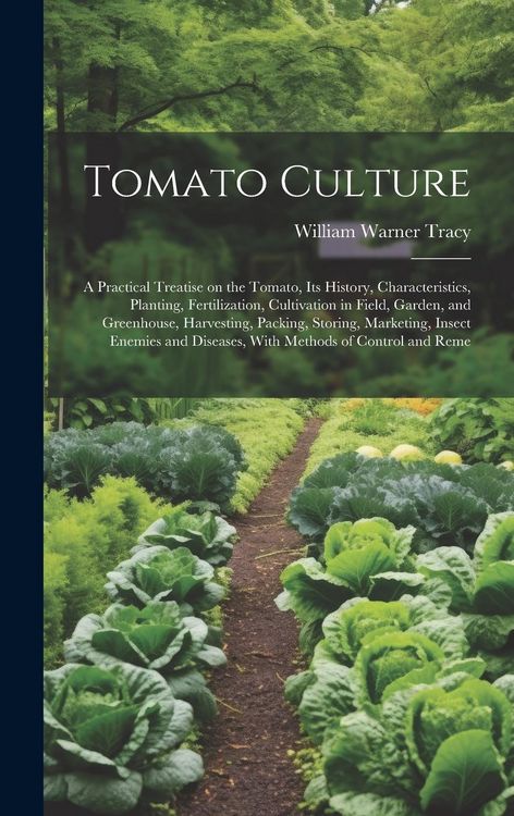 Produktbild: Tomato Culture; a Practical Treatise on the Tomato, its History, Characteristics, Planting, Fertilization, Cultivation in Field, Garden, and Greenhous