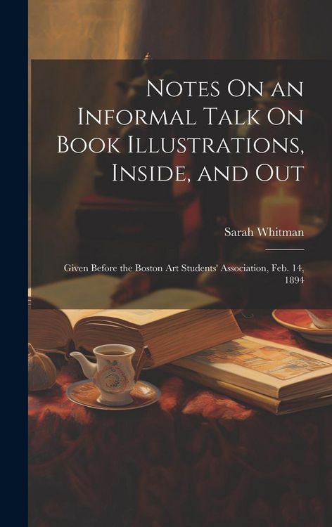 Produktbild: Notes On an Informal Talk On Book Illustrations, Inside, and Out: Given Before the Boston Art Students' Association, Feb. 14, 1894