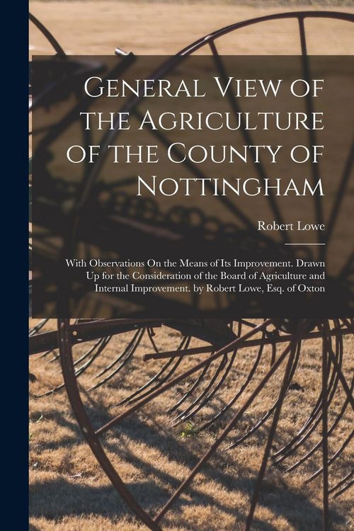 Produktbild: General View of the Agriculture of the County of Nottingham: With Observations On the Means of Its Improvement. Drawn Up for the Consideration of the