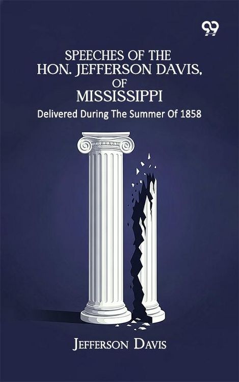 Produktbild: Speeches Of The Hon. Jefferson Davis, Of Mississippi: Delivered During The Summer Of 1858