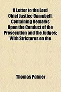 Produktbild: A Letter to the Lord Chief Justice Campbell, Containing Remarks Upon the Conduct of the Prosecution and the Judges; With Strictures on the