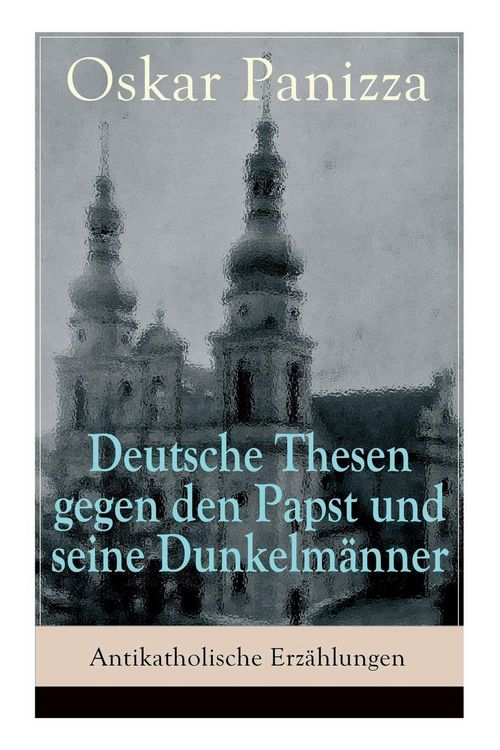 Produktbild: Deutsche Thesen gegen den Papst und seine Dunkelm&auml;nner - Antikatholische Erz&auml;hlungen