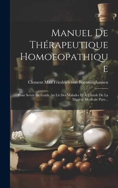 Produktbild: Manuel De Th&eacute;rapeutique Homoeopathique: Pour Servir De Guide Au Lit Des Malades Et &Agrave; L'&eacute;tude De La Mati&egrave;re M&eacute;dicale Pure...