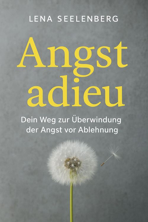 Produktbild: "Angst Adieu: Dein Weg zur &Uuml;berwindung der Angst vor Ablehnung"